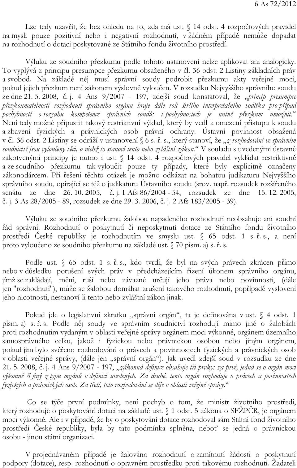 Výluku ze soudního přezkumu podle tohoto ustanovení nelze aplikovat ani analogicky. To vyplývá z principu presumpce přezkumu obsaženého v čl. 36 odst. 2 Listiny základních práv a svobod.