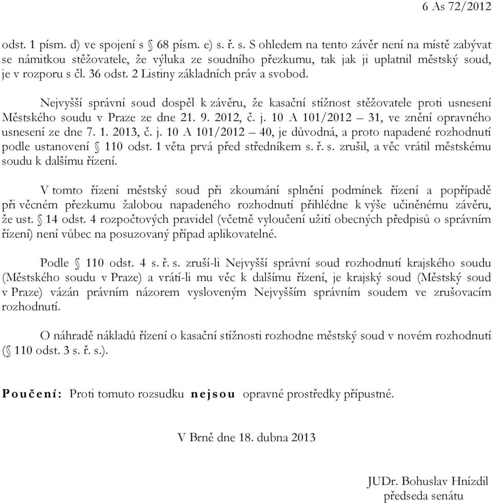 10 A 101/2012 31, ve znění opravného usnesení ze dne 7. 1. 2013, č. j. 10 A 101/2012 40, je důvodná, a proto napadené rozhodnutí podle ustanovení 110 odst. 1 věta prvá před st