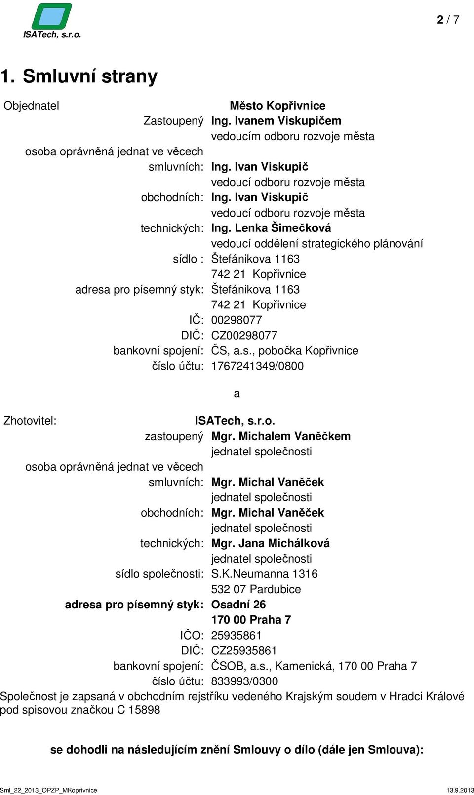 Lenka Šimečková vedoucí oddělení strategického plánování sídlo : Štefánikova 1163 742 21 Kopřivnice adresa pro písemný styk: Štefánikova 1163 742 21 Kopřivnice IČ: 00298077 DIČ: CZ00298077 bankovní