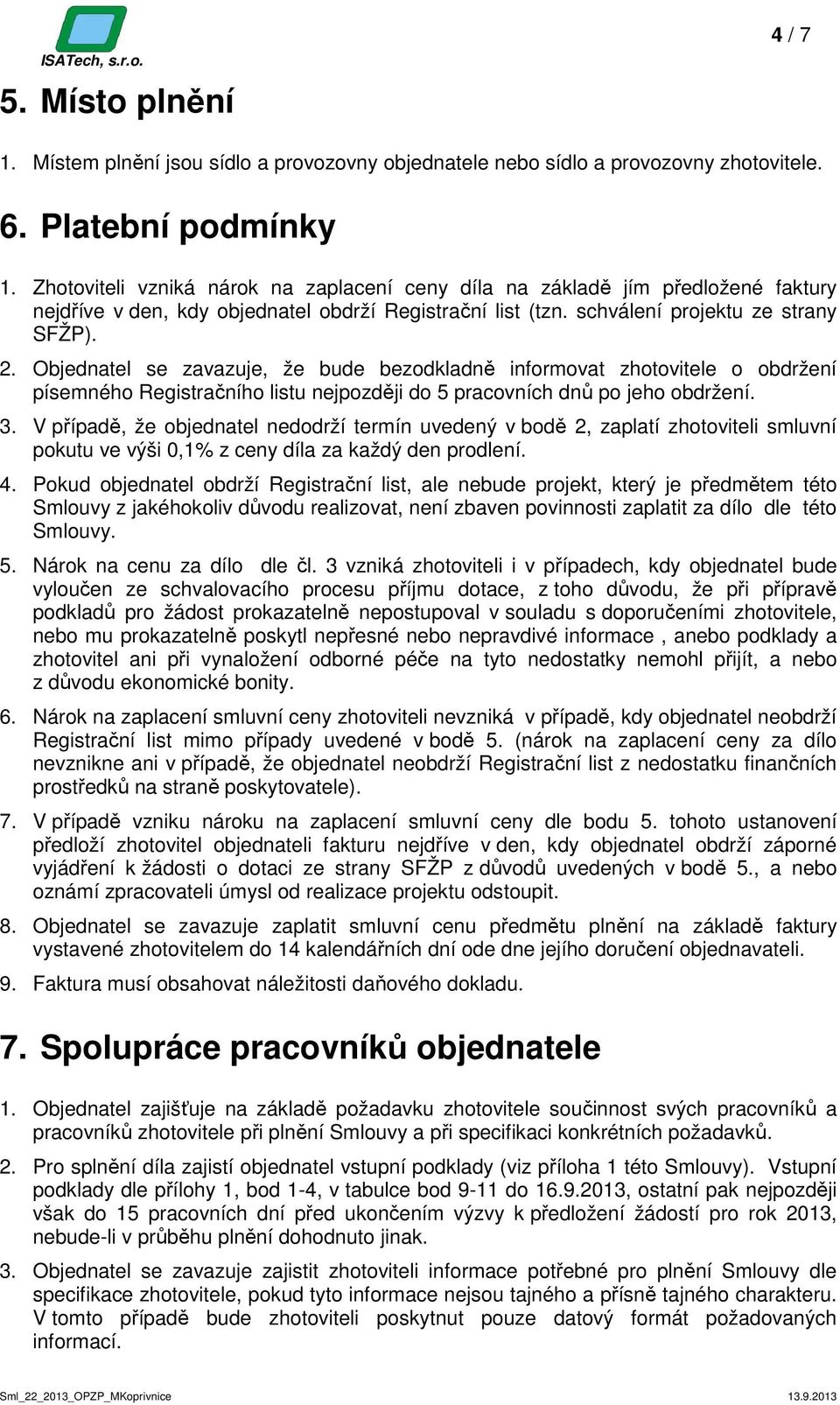 Objednatel se zavazuje, že bude bezodkladně informovat zhotovitele o obdržení písemného Registračního listu nejpozději do 5 pracovních dnů po jeho obdržení. 3.