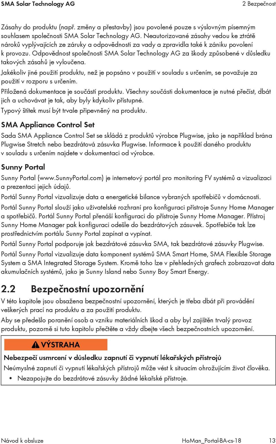 Odpovědnost společnosti SMA Solar Technology AG za škody způsobené v důsledku takových zásahů je vyloučena.
