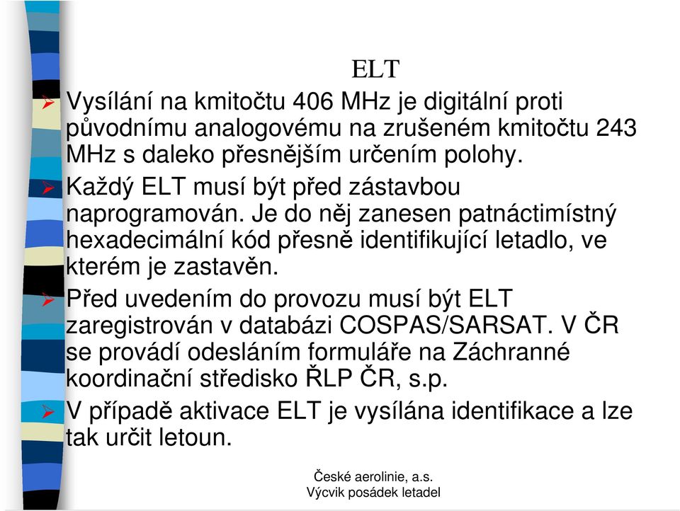 Je do něj zanesen patnáctimístný hexadecimální kód přesně identifikující letadlo, ve kterém je zastavěn.