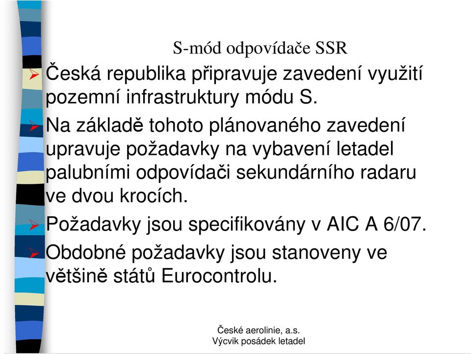 Na základě tohoto plánovaného zavedení upravuje požadavky na vybavení letadel