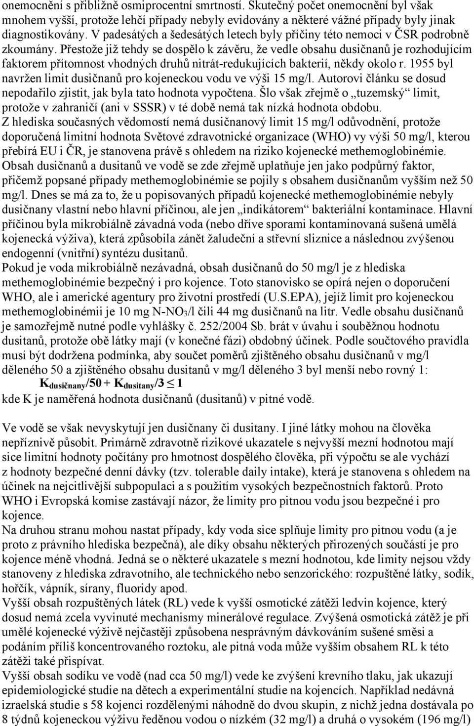 Přestože již tehdy se dospělo k závěru, že vedle obsahu dusičnanů je rozhodujícím faktorem přítomnost vhodných druhů nitrát-redukujících bakterií, někdy okolo r.