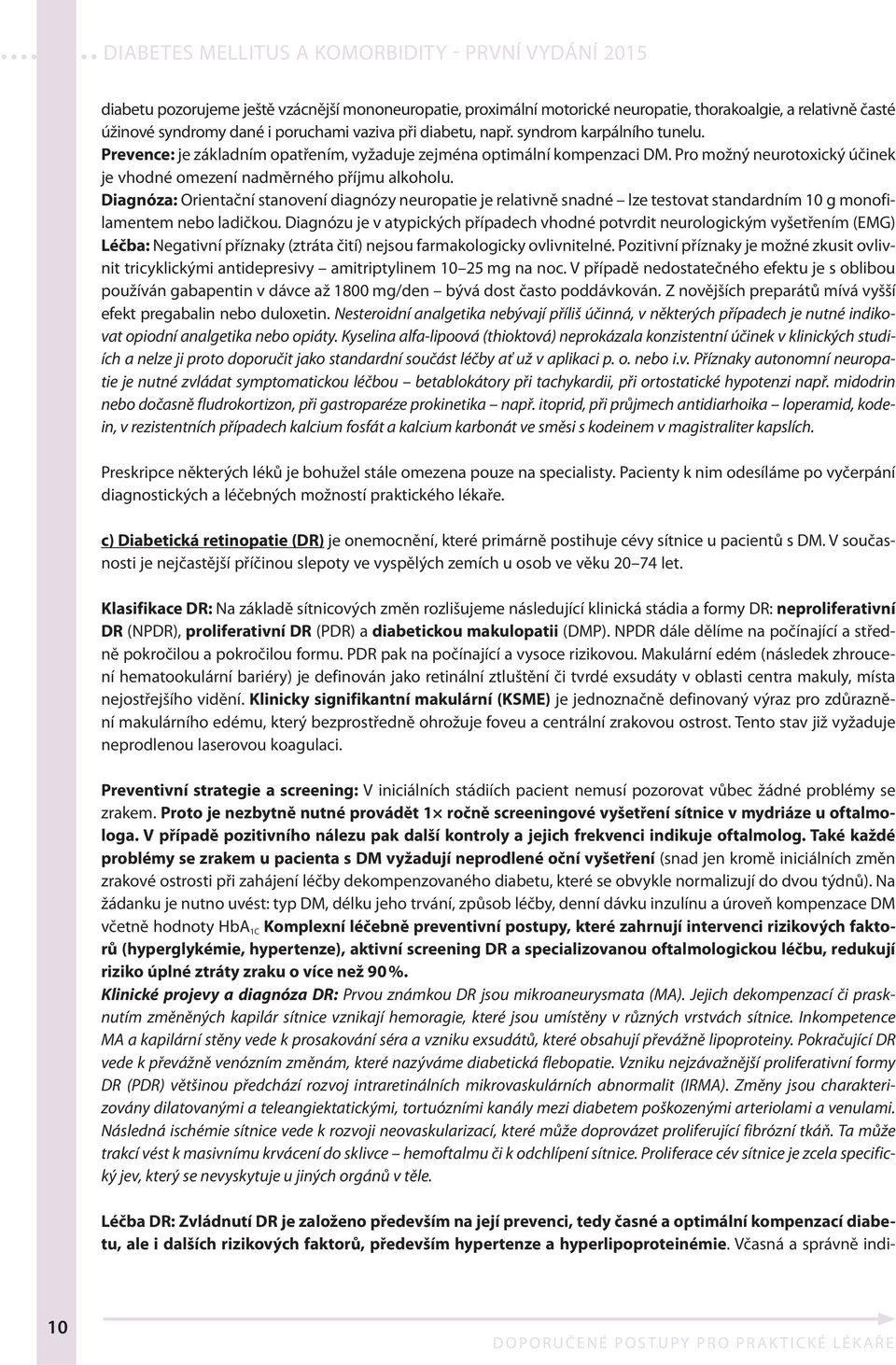 Diagnóza: Orientační stanovení diagnózy neuropatie je relativně snadné lze testovat standardním 10 g monofilamentem nebo ladičkou.