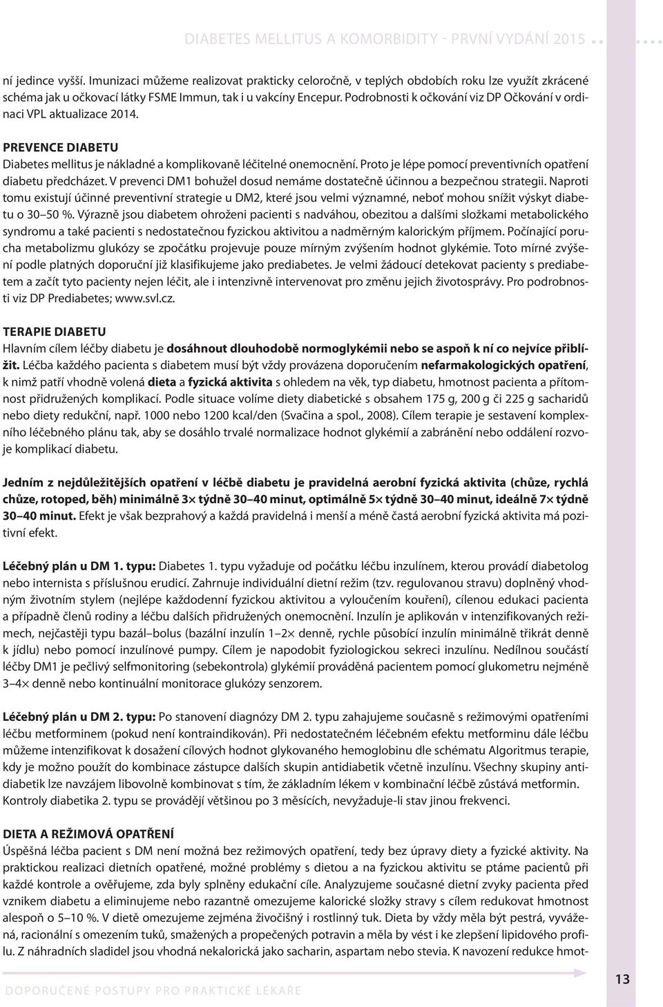Proto je lépe pomocí preventivních opatření diabetu předcházet. V prevenci DM1 bohužel dosud nemáme dostatečně účinnou a bezpečnou strategii.