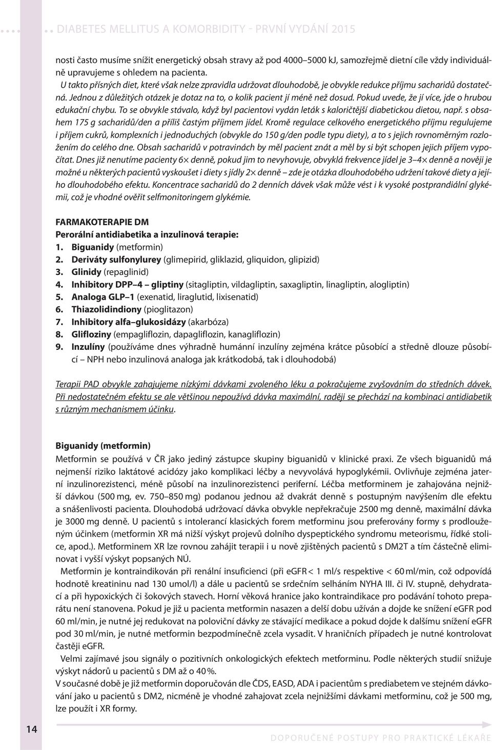 Pokud uvede, že jí více, jde o hrubou edukační chybu. To se obvykle stávalo, když byl pacientovi vydán leták s kaloričtější diabetickou dietou, např.