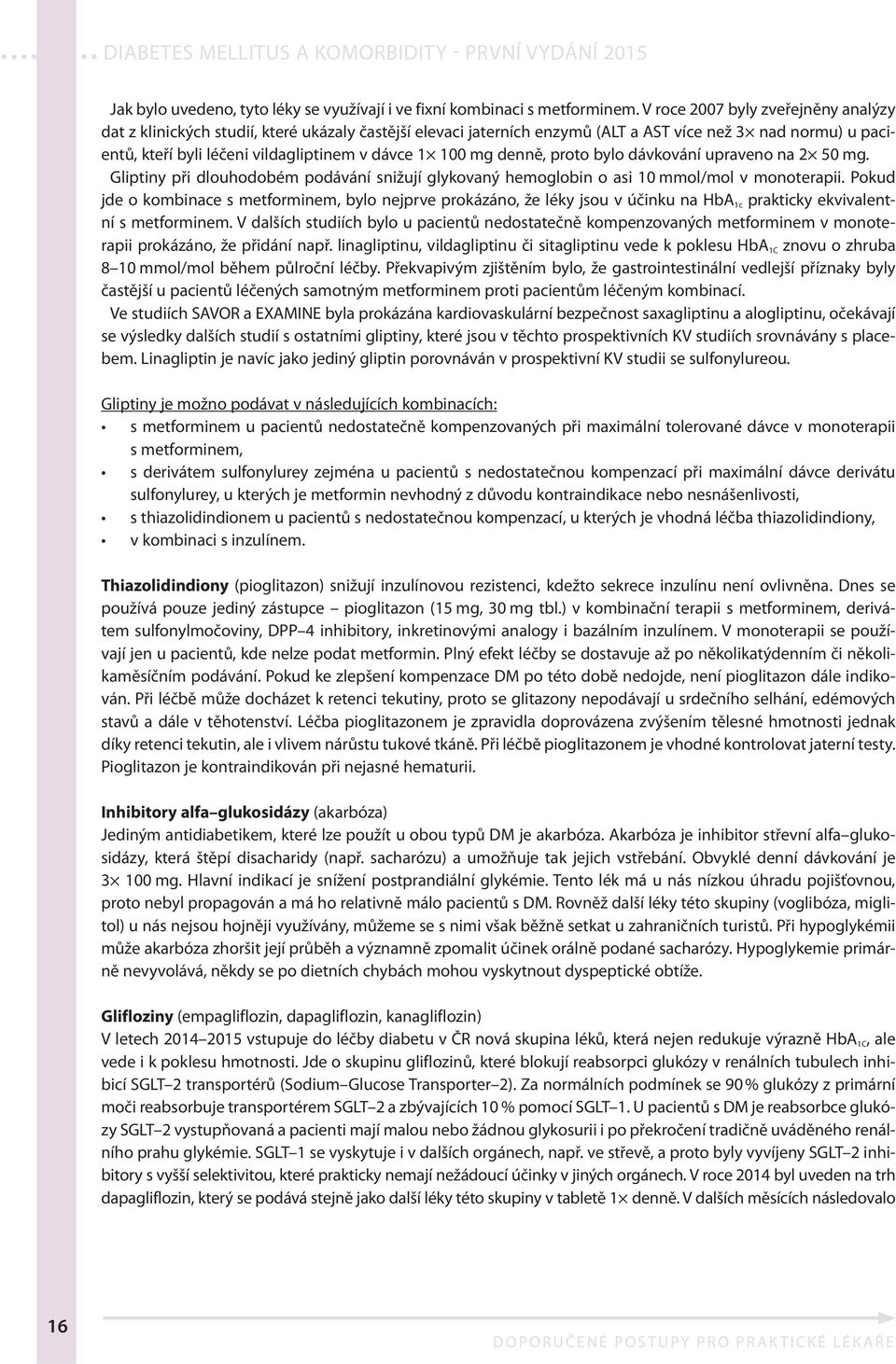 100 mg denně, proto bylo dávkování upraveno na 2 50 mg. Gliptiny při dlouhodobém podávání snižují glykovaný hemoglobin o asi 10 mmol/mol v monoterapii.
