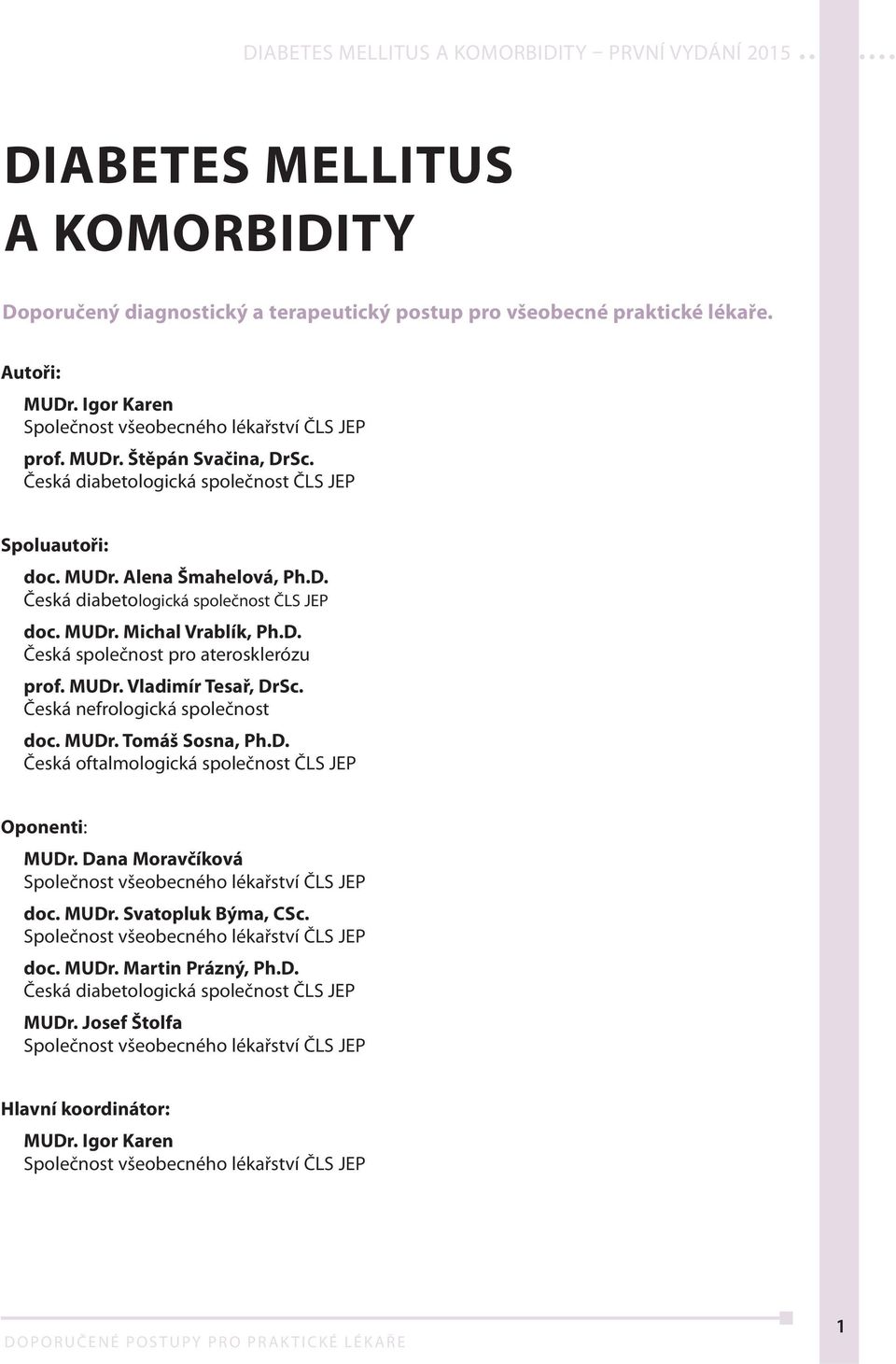 MUDr. Michal Vrablík, Ph.D. Česká společnost pro aterosklerózu prof. MUDr. Vladimír Tesař, DrSc. Česká nefrologická společnost doc. MUDr. Tomáš Sosna, Ph.D. Česká oftalmologická společnost ČLS JEP Oponenti: MUDr.