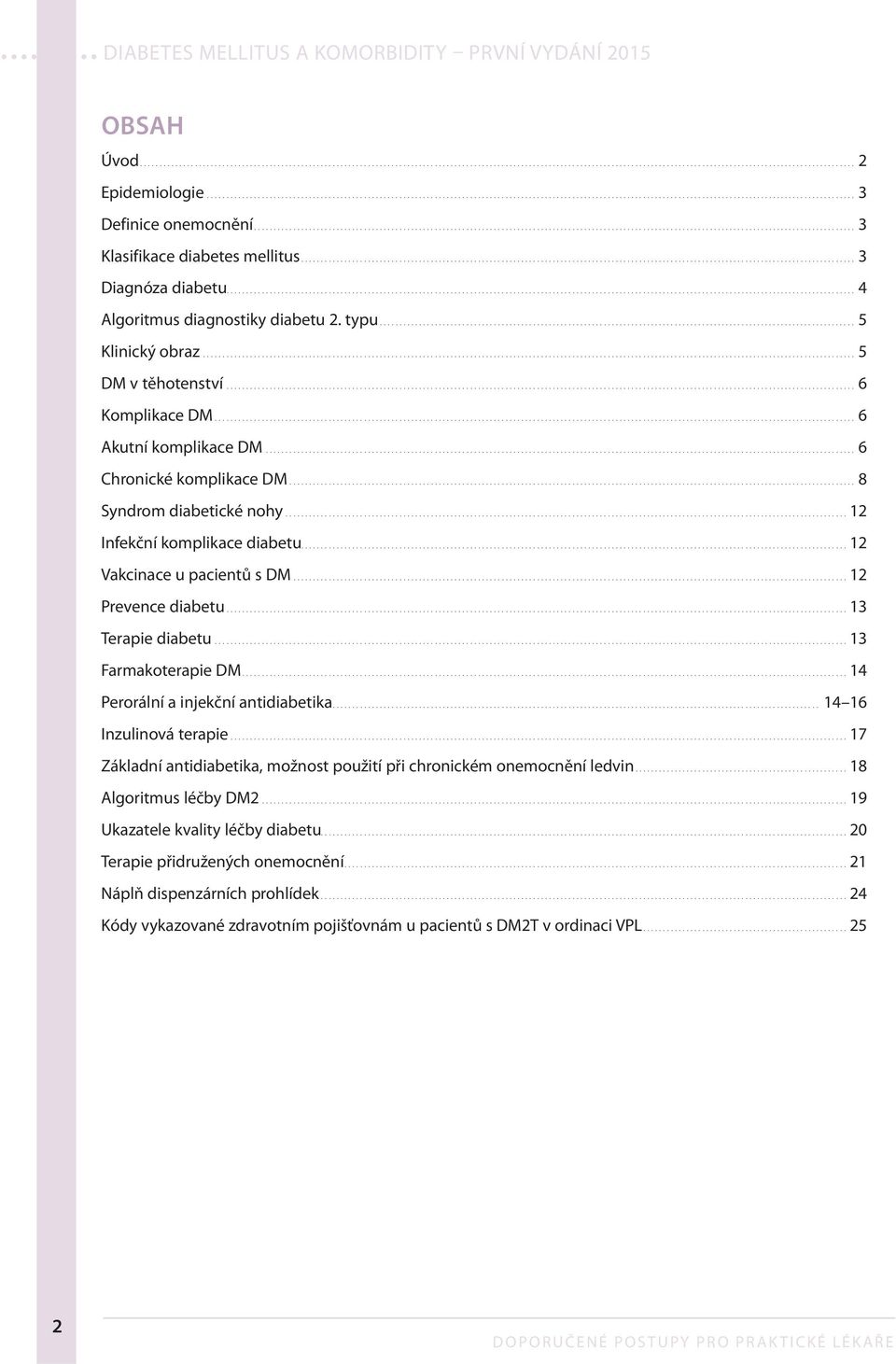 ..12 Vakcinace u pacientů s DM...12 Prevence diabetu...13 Terapie diabetu...13 Farmakoterapie DM...14 Perorální a injekční antidiabetika... 14 16 Inzulinová terapie.