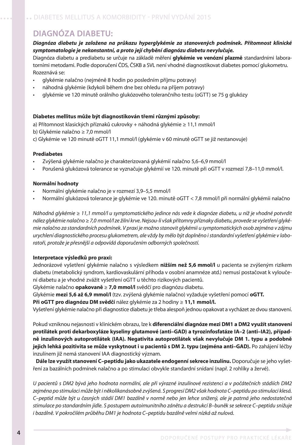Podle doporučení ČDS, ČSKB a SVL není vhodné diagnostikovat diabetes pomocí glukometru.