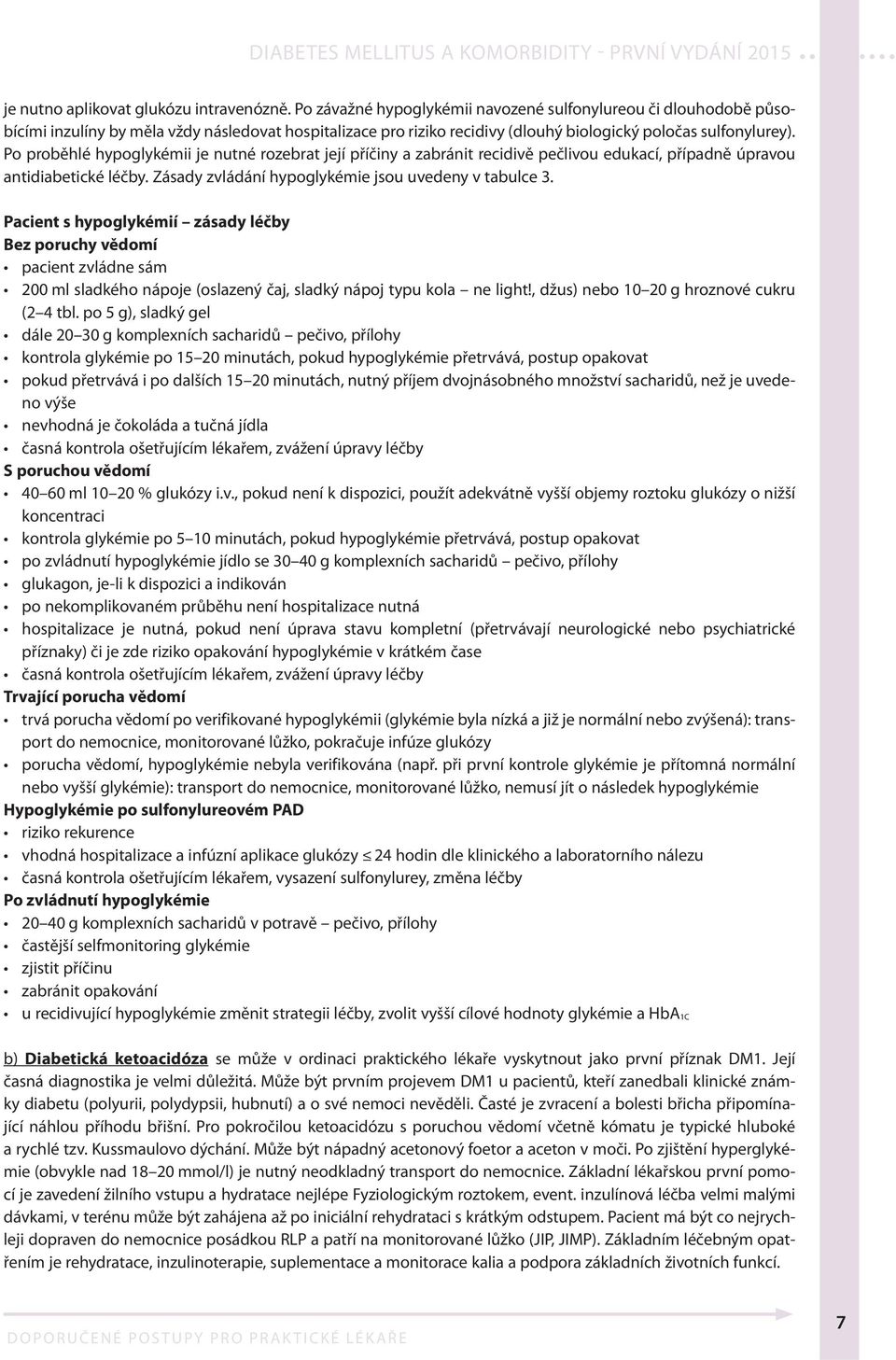 Po proběhlé hypoglykémii je nutné rozebrat její příčiny a zabránit recidivě pečlivou edukací, případně úpravou antidiabetické léčby. Zásady zvládání hypoglykémie jsou uvedeny v tabulce 3.