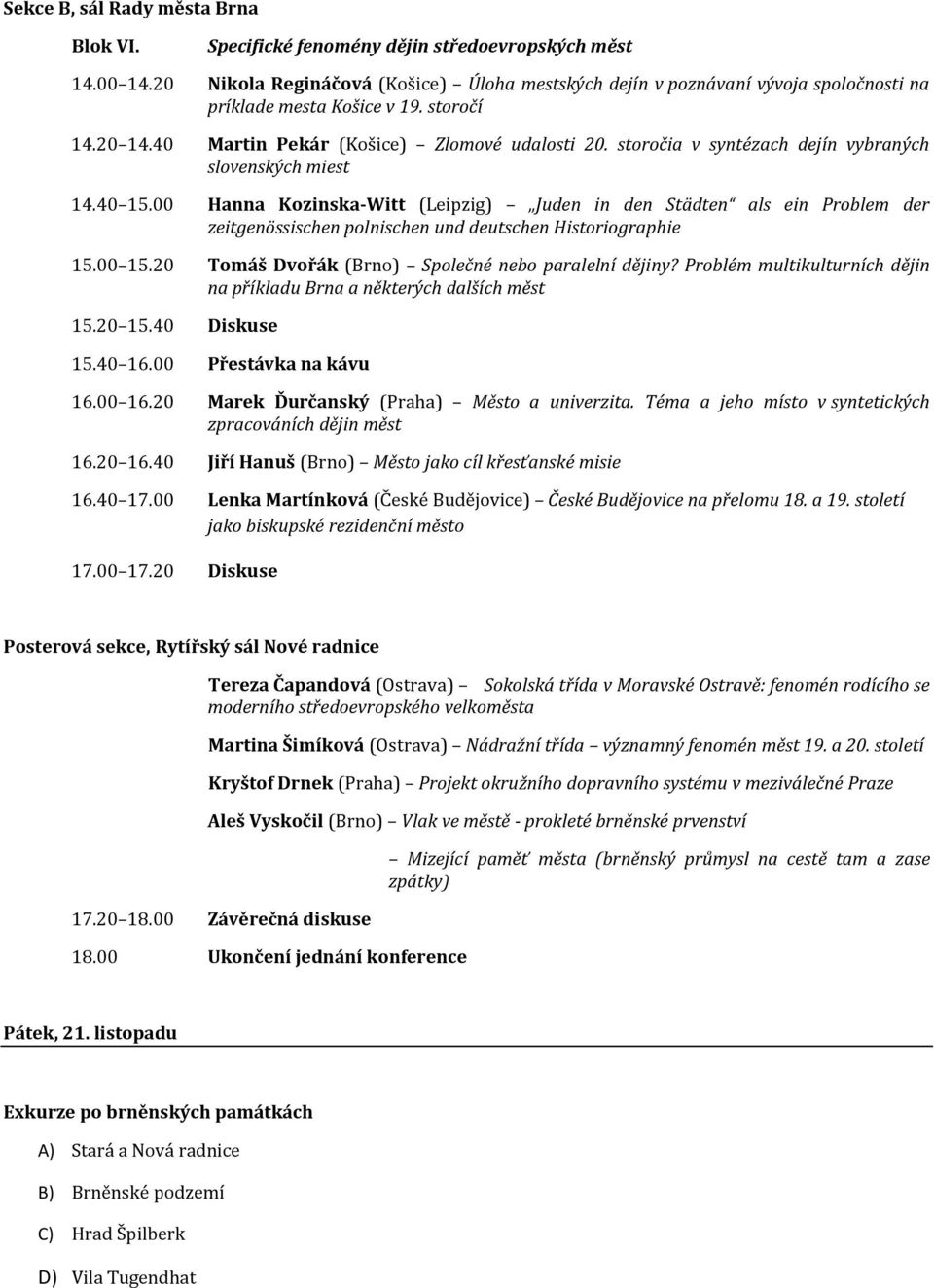 storočia v syntézach dejín vybraných slovenských miest 14.40 15.00 Hanna Kozinska-Witt (Leipzig) Juden in den Städten als ein Problem der zeitgenössischen polnischen und deutschen Historiographie 15.