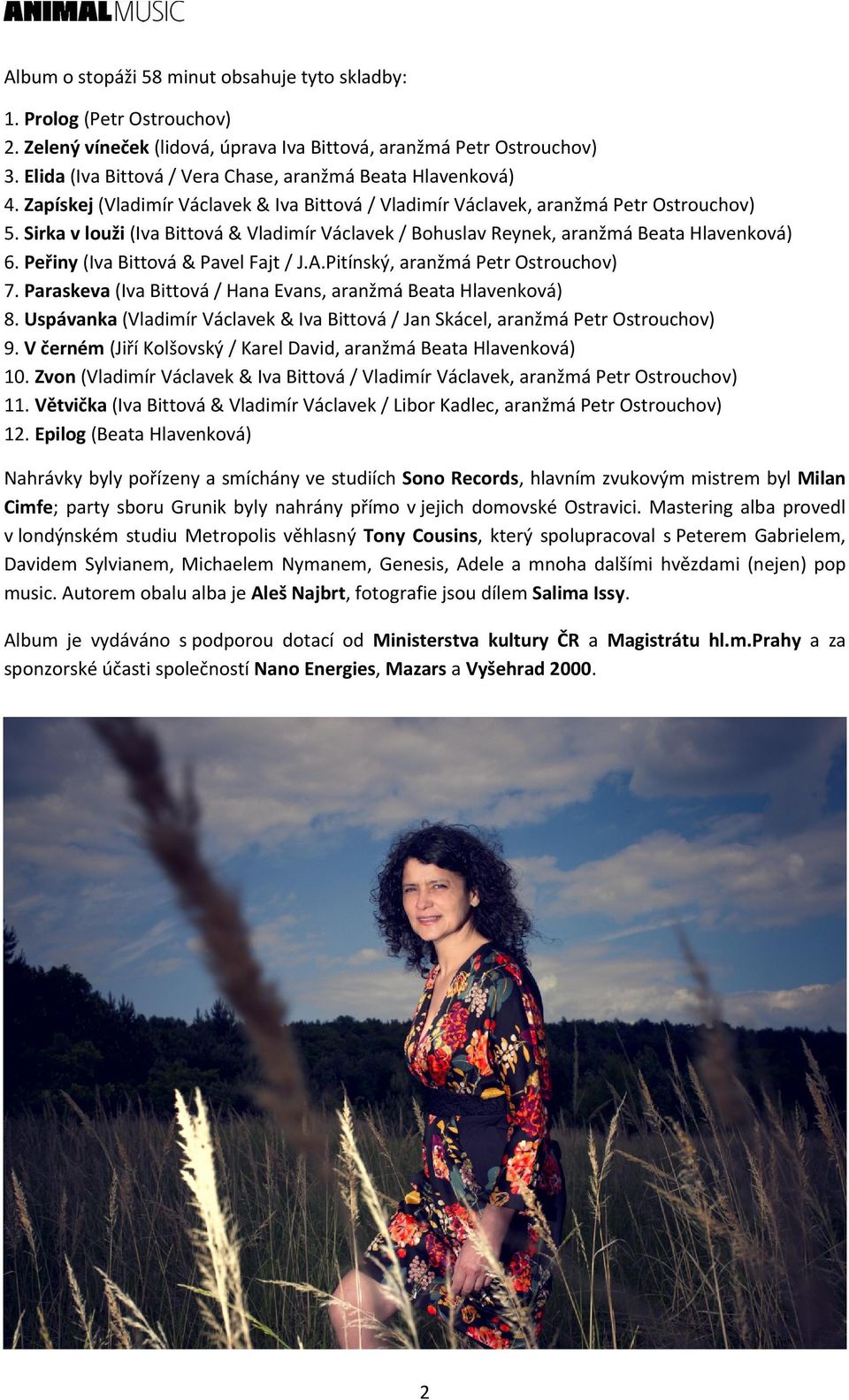Sirka v louži (Iva Bittová & Vladimír Václavek / Bohuslav Reynek, aranžmá Beata Hlavenková) 6. Peřiny (Iva Bittová & Pavel Fajt / J.A.Pitínský, aranžmá Petr Ostrouchov) 7.