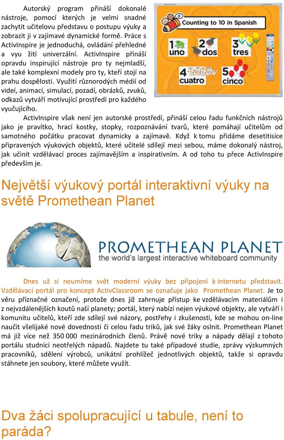 ActivInspire přináší opravdu inspirující nástroje pro ty nejmladší, ale také komplexní modely pro ty, kteří stojí na prahu dospělosti.