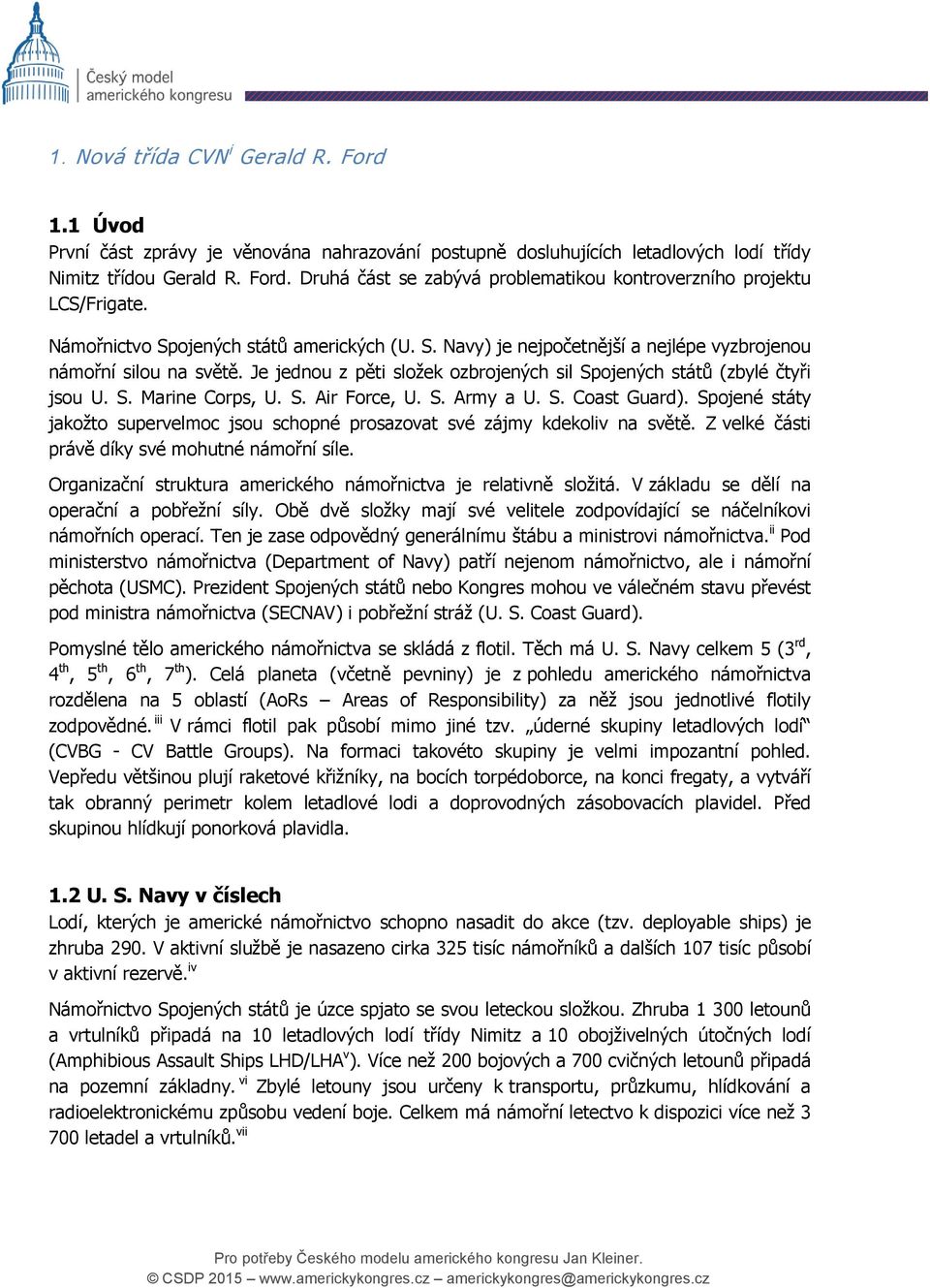 S. Air Force, U. S. Army a U. S. Coast Guard). Spojené státy jakožto supervelmoc jsou schopné prosazovat své zájmy kdekoliv na světě. Z velké části právě díky své mohutné námořní síle.