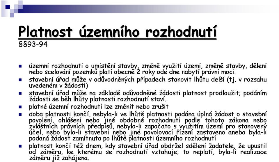 v rozsahu uvedeném m v žádosti) stavební úřad můžm ůže e na základz kladě odůvodn vodněné žádosti platnost prodloužit; podáním žádosti se běh b h lhůty platnosti rozhodnutí staví.