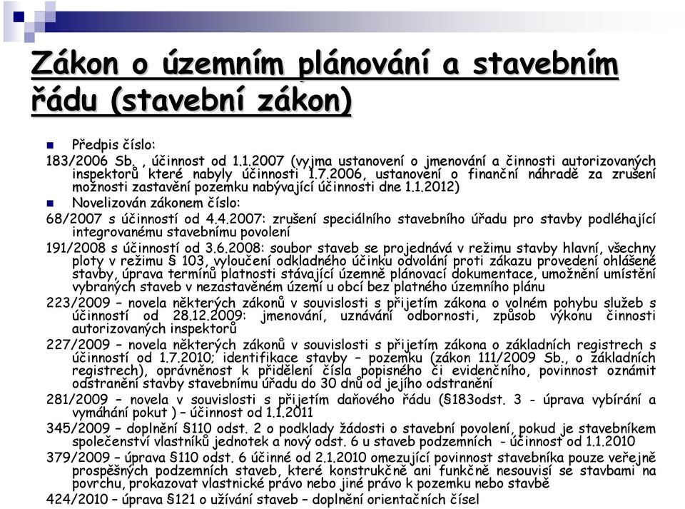 4.2007: zrušení speciálního stavebního úřadu pro stavby podléhající integrovanému stavebnímu povolení 191/2008 s účinností od 3.6.