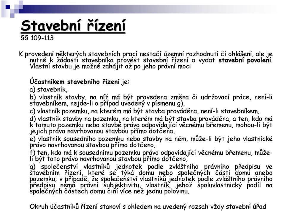 stavebníkem, nejde-li o případ p pad uvedený v písmenu p g), c) vlastník k pozemku, na kterém m mám být stavba prováděna, není-li stavebníkem, d) vlastník k stavby na pozemku, na kterém m mám být