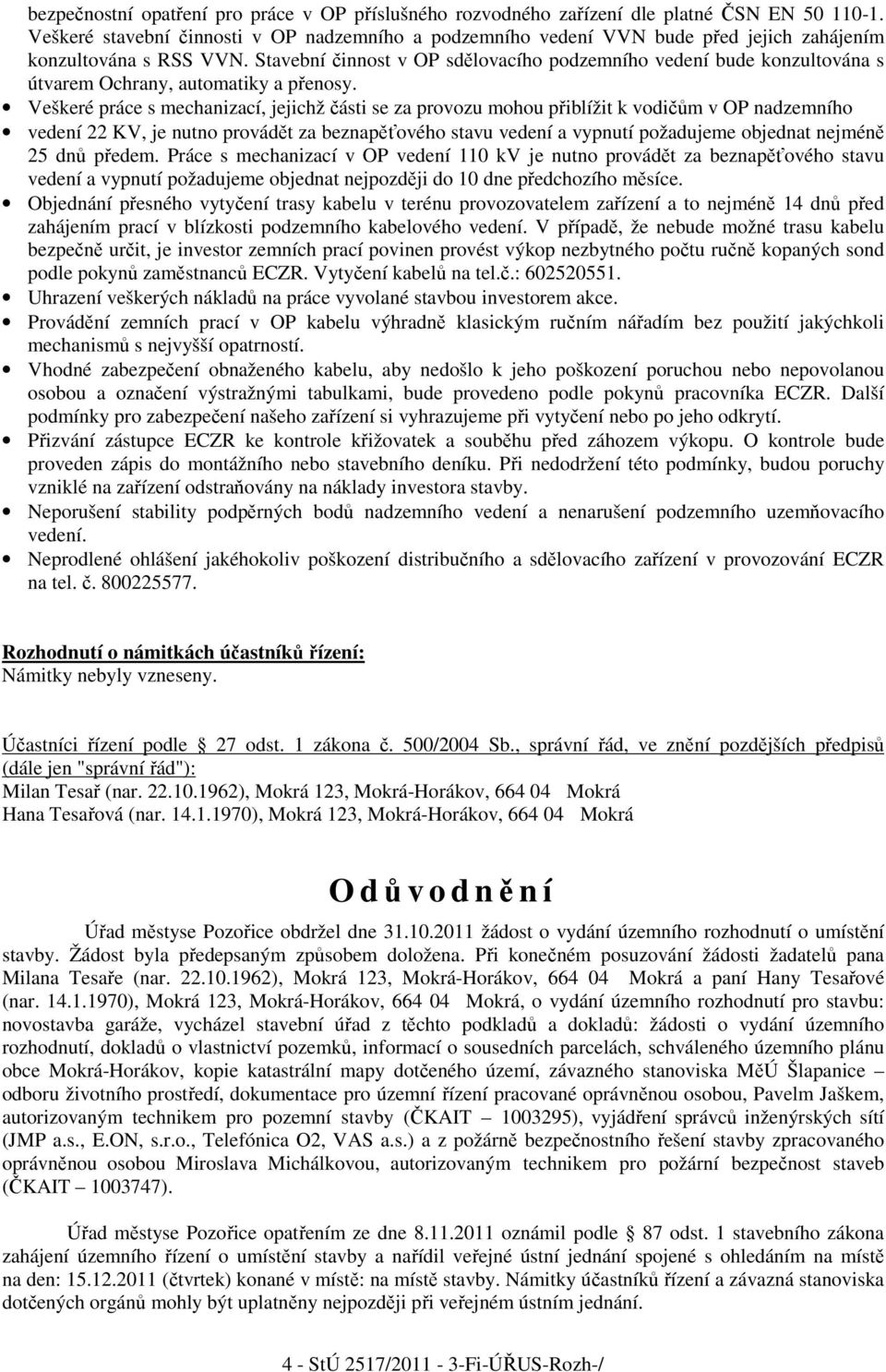 Stavební činnost v OP sdělovacího podzemního vedení bude konzultována s útvarem Ochrany, automatiky a přenosy.