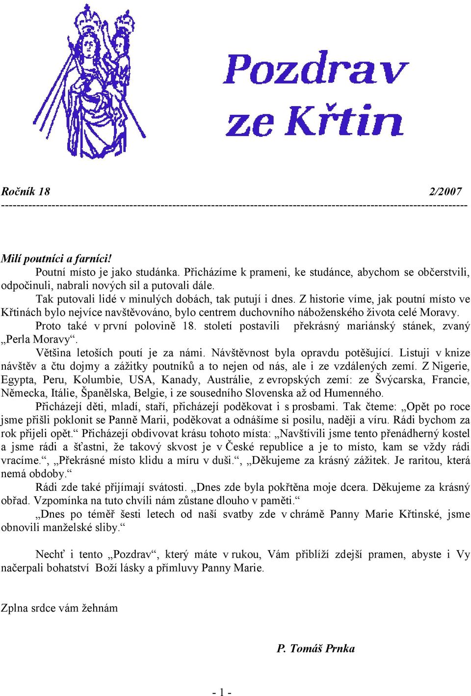 Z historie víme, jak poutní místo ve Křtinách bylo nejvíce navštěvováno, bylo centrem duchovního náboženského života celé Moravy. Proto také v první polovině 18.