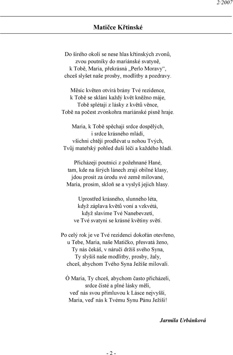 Maria, k Tobě spěchají srdce dospělých, i srdce krásného mládí, všichni chtějí prodlévat u nohou Tvých, Tvůj mateřský pohled duši léčí a každého hladí.