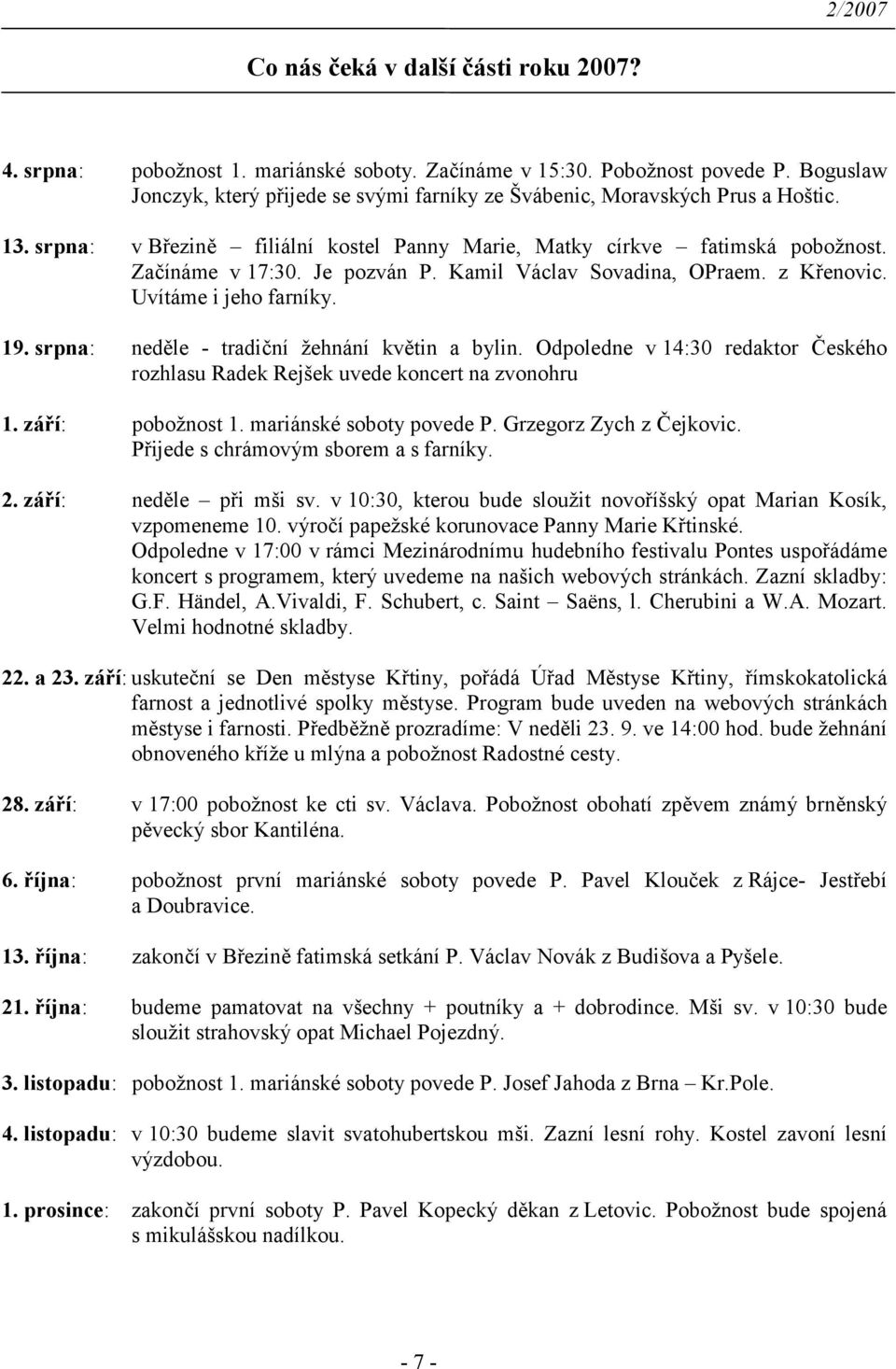 Je pozván P. Kamil Václav Sovadina, OPraem. z Křenovic. Uvítáme i jeho farníky. 19. srpna: neděle - tradiční žehnání květin a bylin.