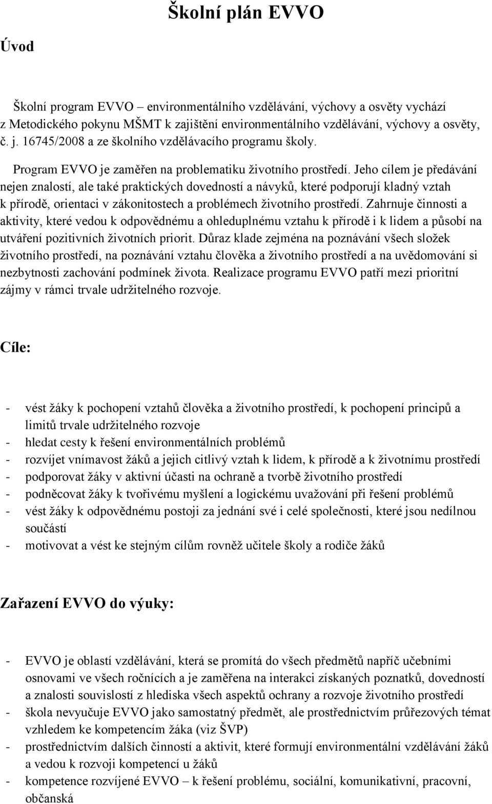 Jeho cílem je předávání nejen znalostí, ale také praktických dovedností a návyků, které podporují kladný vztah k přírodě, orientaci v zákonitostech a problémech ţivotního prostředí.