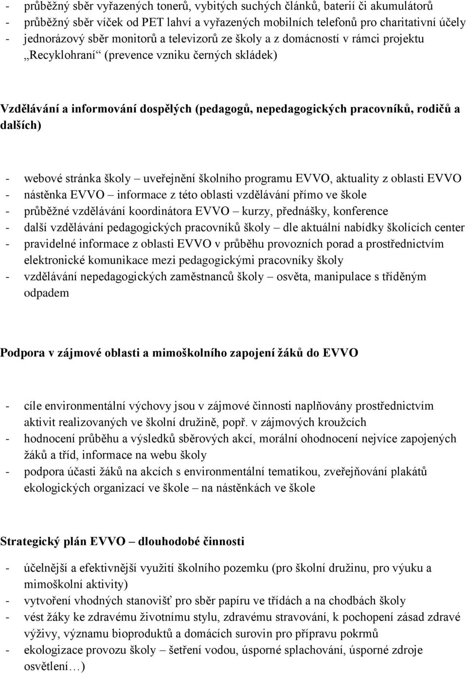 dalších) - webové stránka školy uveřejnění školního programu EVVO, aktuality z oblasti EVVO - nástěnka EVVO informace z této oblasti vzdělávání přímo ve škole - průběţné vzdělávání koordinátora EVVO