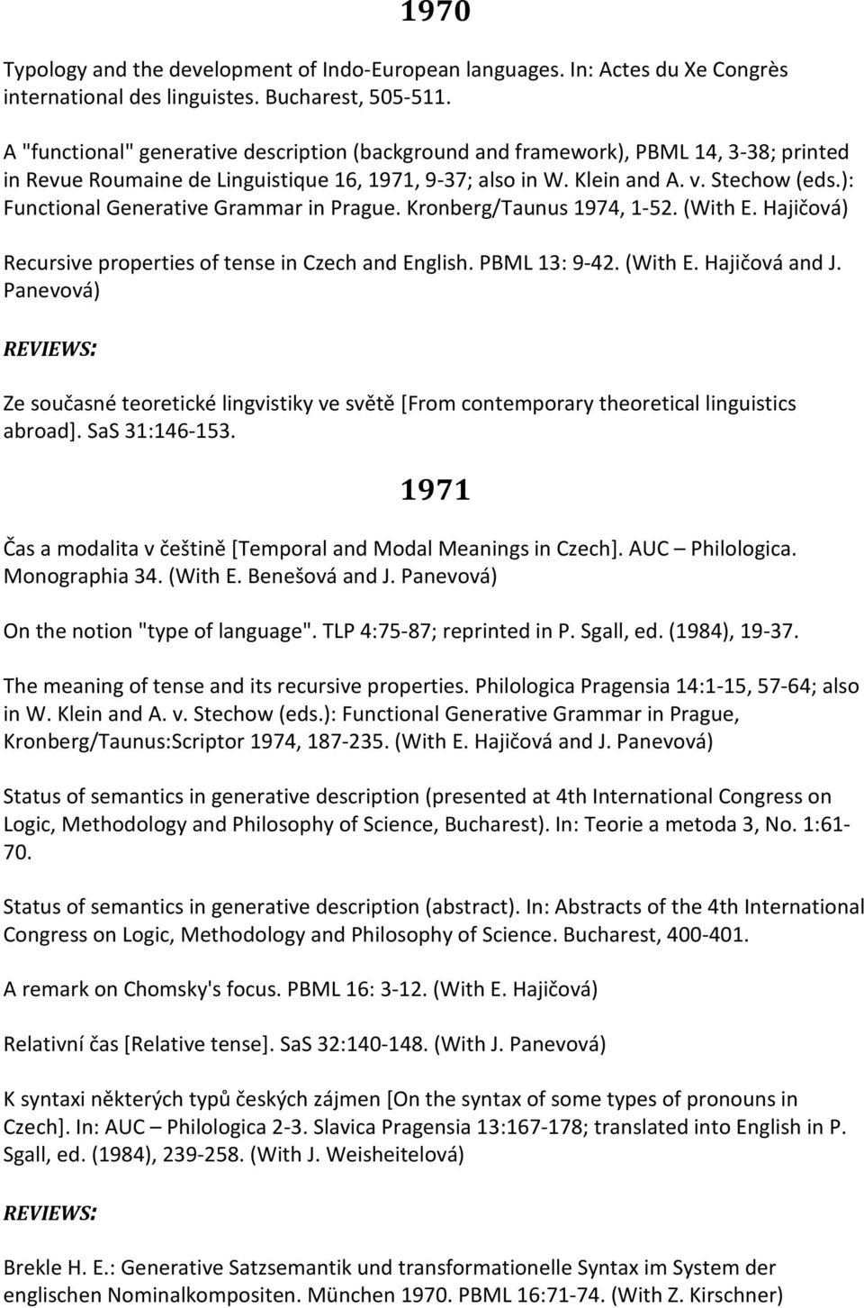 ): Functional Generative Grammar in Prague. Kronberg/Taunus 1974, 1-52. (With E. Hajičová) Recursive properties of tense in Czech and English. PBML 13: 9-42. (With E. Hajičová and J.