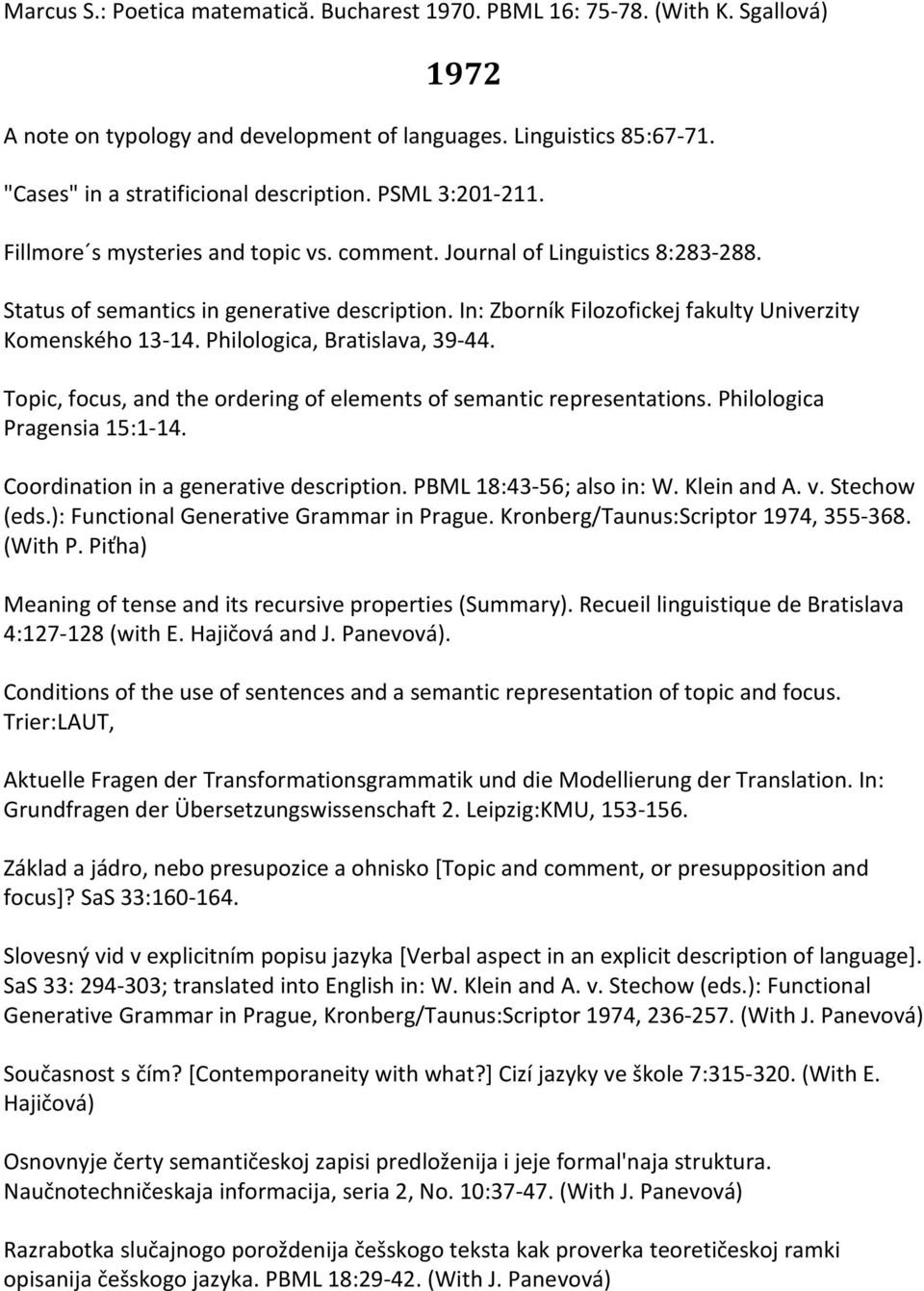 In: Zborník Filozofickej fakulty Univerzity Komenského 13-14. Philologica, Bratislava, 39-44. Topic, focus, and the ordering of elements of semantic representations. Philologica Pragensia 15:1-14.