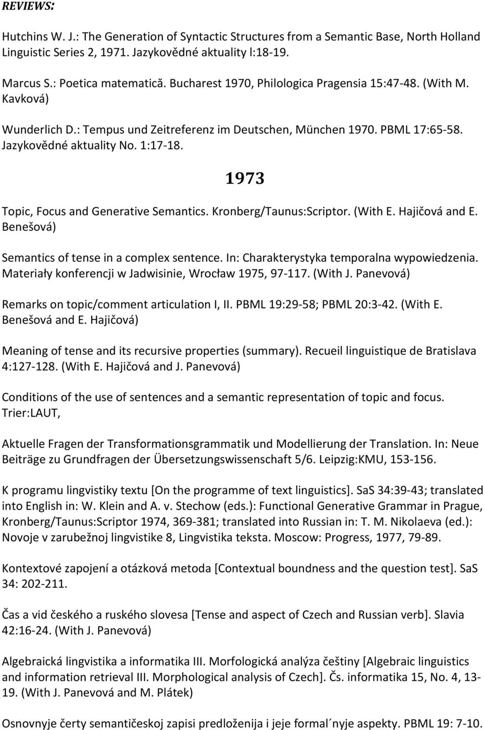 1973 Topic, Focus and Generative Semantics. Kronberg/Taunus:Scriptor. (With E. Hajičová and E. Benešová) Semantics of tense in a complex sentence. In: Charakterystyka temporalna wypowiedzenia.