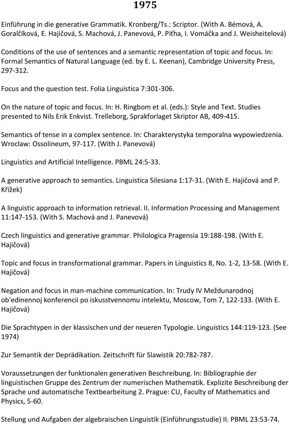 Focus and the question test. Folia Linguistica 7:301-306. On the nature of tорic and focus. In: H. Ringbom et al. (eds.): Style and Text. Studies presented to Nils Erik Enkvist.