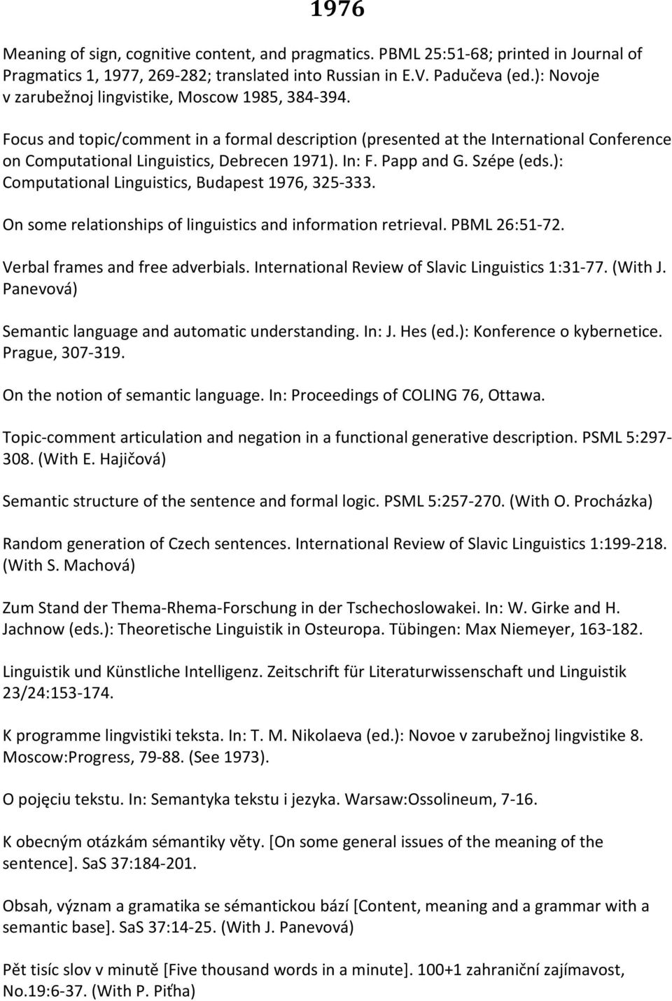 In: F. Papp and G. Szépe (eds.): Computational Linguistics, Budapest 1976, 325-333. On some relationships of linguistics and information retrieval. PBML 26:51-72. Verbal frames and free adverbials.