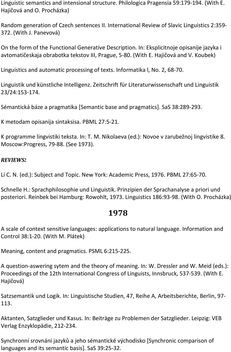 In: Eksplicitnoje opisanije jazyka i avtomatičeskaja obrabotka tekstov III, Prague, 5-80. (With E. Hajičová and V. Koubek) Linguistics and automatic processing of texts. Informatika l, No. 2, 68-70.