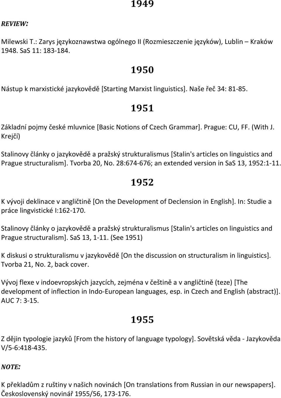 Krejčí) Stalinovy články o jazykovědě a pražský strukturalismus [Stalin's articles on linguistics and Prague structuralism]. Tvorba 20, No. 28:674-676; an extended version in SaS 13, 1952:1-11.