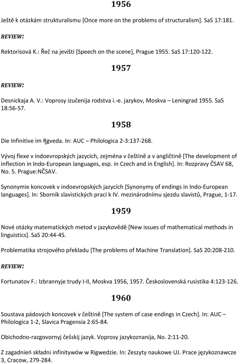 Vývoj flexe v indoevropských jazycích, zejména v češtině a v angličtině [The development of inflection in Indo-European languages, esp. in Czech and in English]. In: Rozpravy ČSAV 68, No. 5.