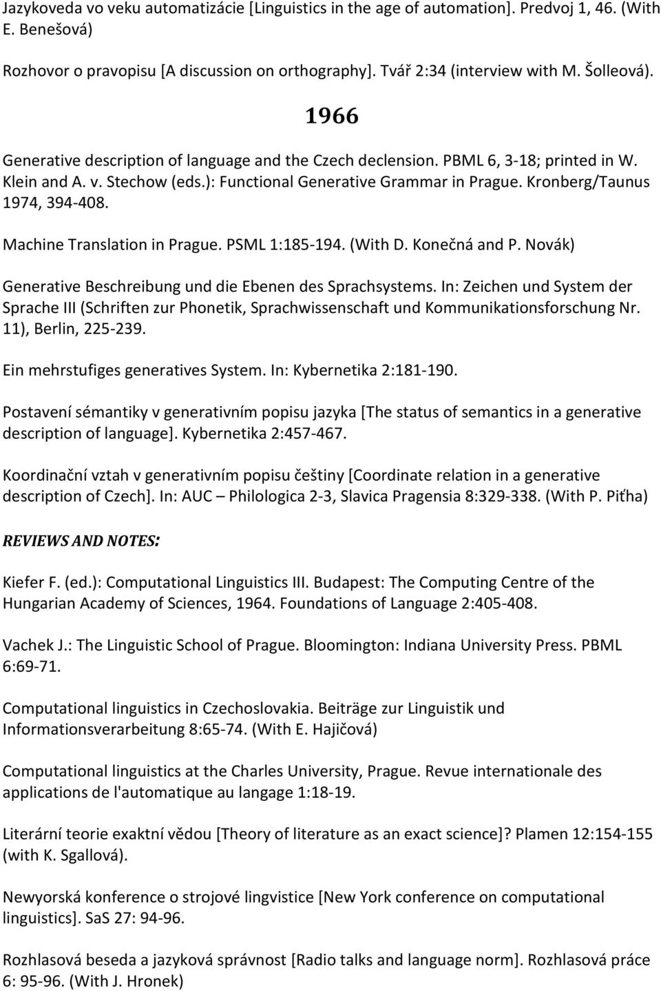Machine Translation in Prague. PSML 1:185-194. (With D. Konečná and P. Novák) Generative Beschreibung und die Ebenen des Sprachsystems.
