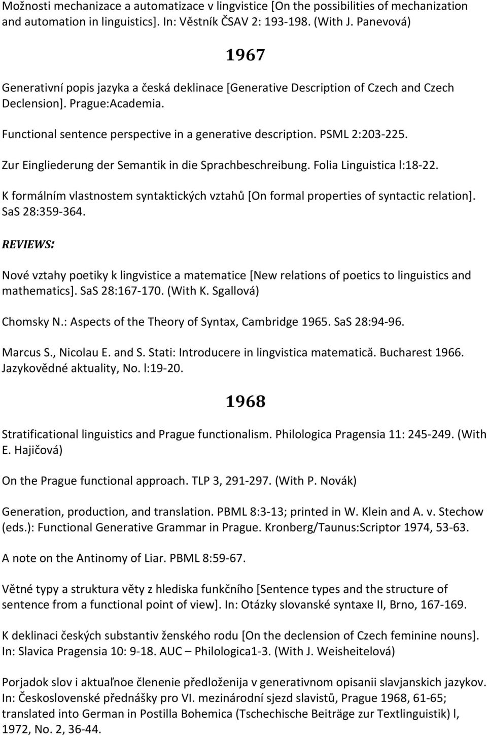 PSML 2:203-225. Zur Eingliederung der Semantik in die Sprachbeschreibung. Folia Linguistica l:18-22. K formálním vlastnostem syntaktických vztahů [On formal properties of syntactic relation].
