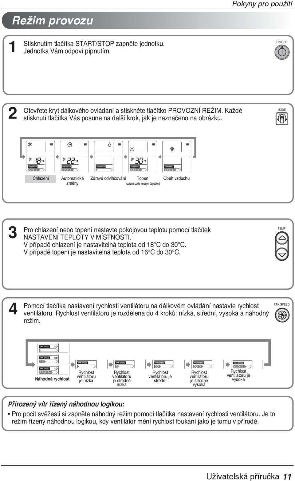 MODE Chlazení Automatické Zdravé odvlhčování Topení Oběh vzduchu změny (pouze model s tepelným čerpadlem) 3 Pro chlazení nebo topení nastavte pokojovou teplotu pomocí tlačítek NASTAVENÍ TEPLOTY V