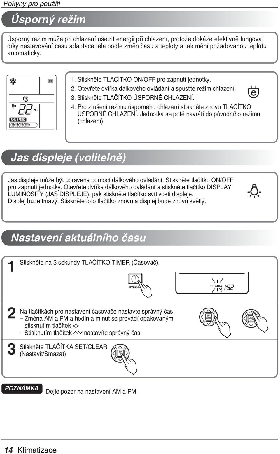 Pro zrušení režimu úsporného chlazení stiskněte znovu TLAČÍTKO ÚSPORNÉ CHLAZENÍ. Jednotka se poté navrátí do původního režimu (chlazení).