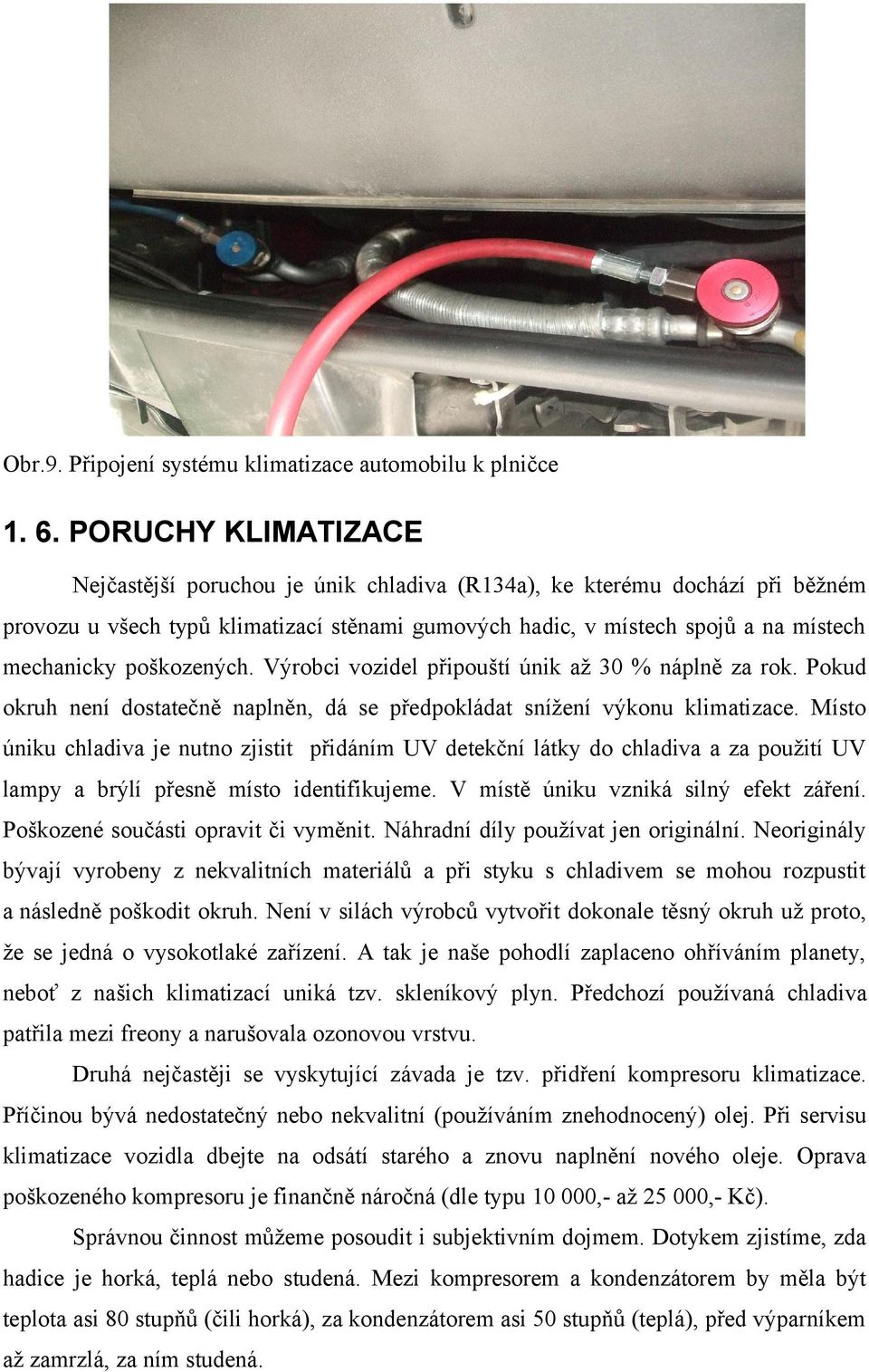 poškozených. Výrobci vozidel připouští únik až 30 % náplně za rok. Pokud okruh není dostatečně naplněn, dá se předpokládat snížení výkonu klimatizace.