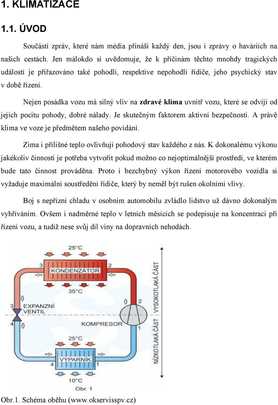 Nejen posádka vozu má silný vliv na zdravé klima uvnitř vozu, které se odvíjí od jejich pocitu pohody, dobré nálady. Je skutečným faktorem aktivní bezpečnosti.