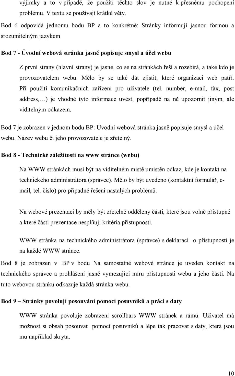 jasné, co se na stránkách řeší a rozebírá, a také kdo je provozovatelem webu. Mělo by se také dát zjistit, které organizaci web patří. Při použití komunikačních zařízení pro uživatele (tel.