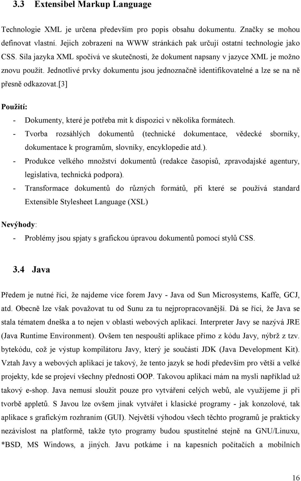 Jednotlivé prvky dokumentu jsou jednoznačně identifikovatelné a lze se na ně přesně odkazovat.[3] Použití: - Dokumenty, které je potřeba mít k dispozici v několika formátech.