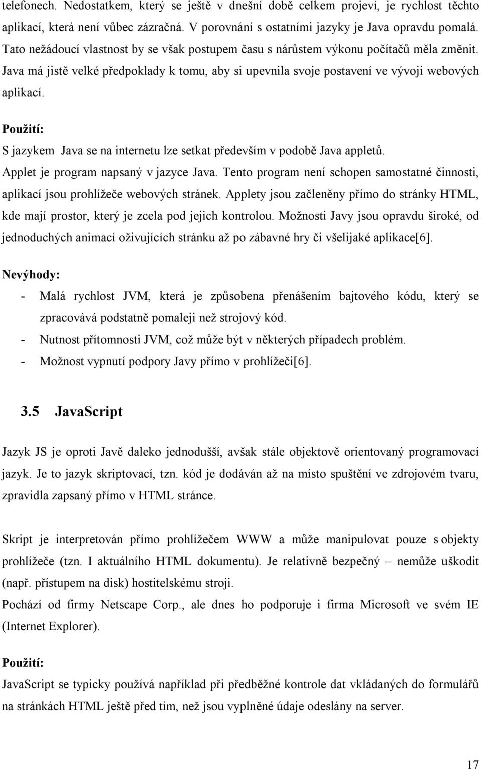 Použití: S jazykem Java se na internetu lze setkat především v podobě Java appletů. Applet je program napsaný v jazyce Java.