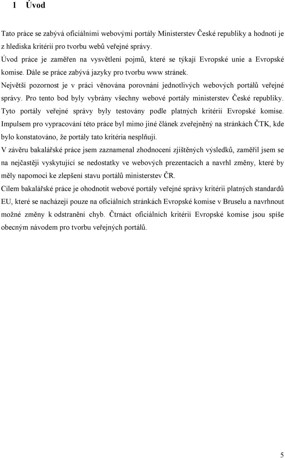 Největší pozornost je v práci věnována porovnání jednotlivých webových portálů veřejné správy. Pro tento bod byly vybrány všechny webové portály ministerstev České republiky.