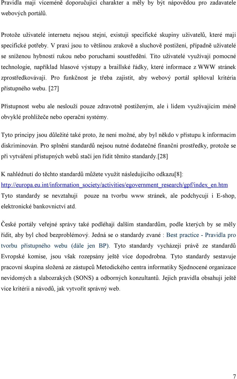 V praxi jsou to většinou zrakově a sluchově postižení, případně uživatelé se sníženou hybností rukou nebo poruchami soustředění.