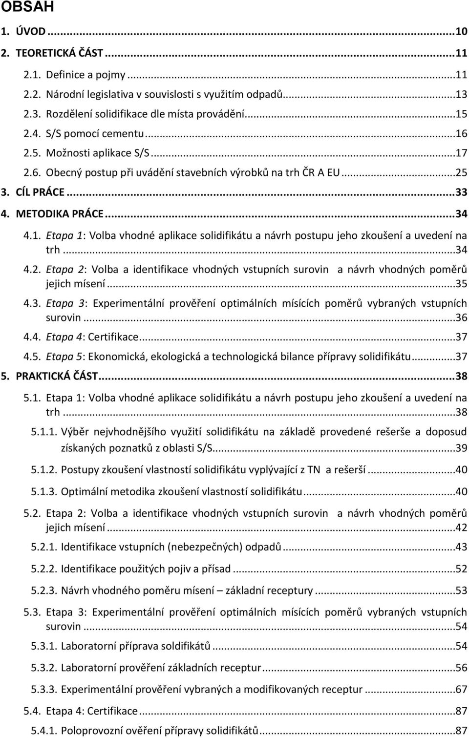 ..34 4.2. Etapa 2: Volba a identifikace vhodných vstupních surovin a návrh vhodných poměrů jejich mísení...35 4.3. Etapa 3: Experimentální prověření optimálních mísících poměrů vybraných vstupních surovin.