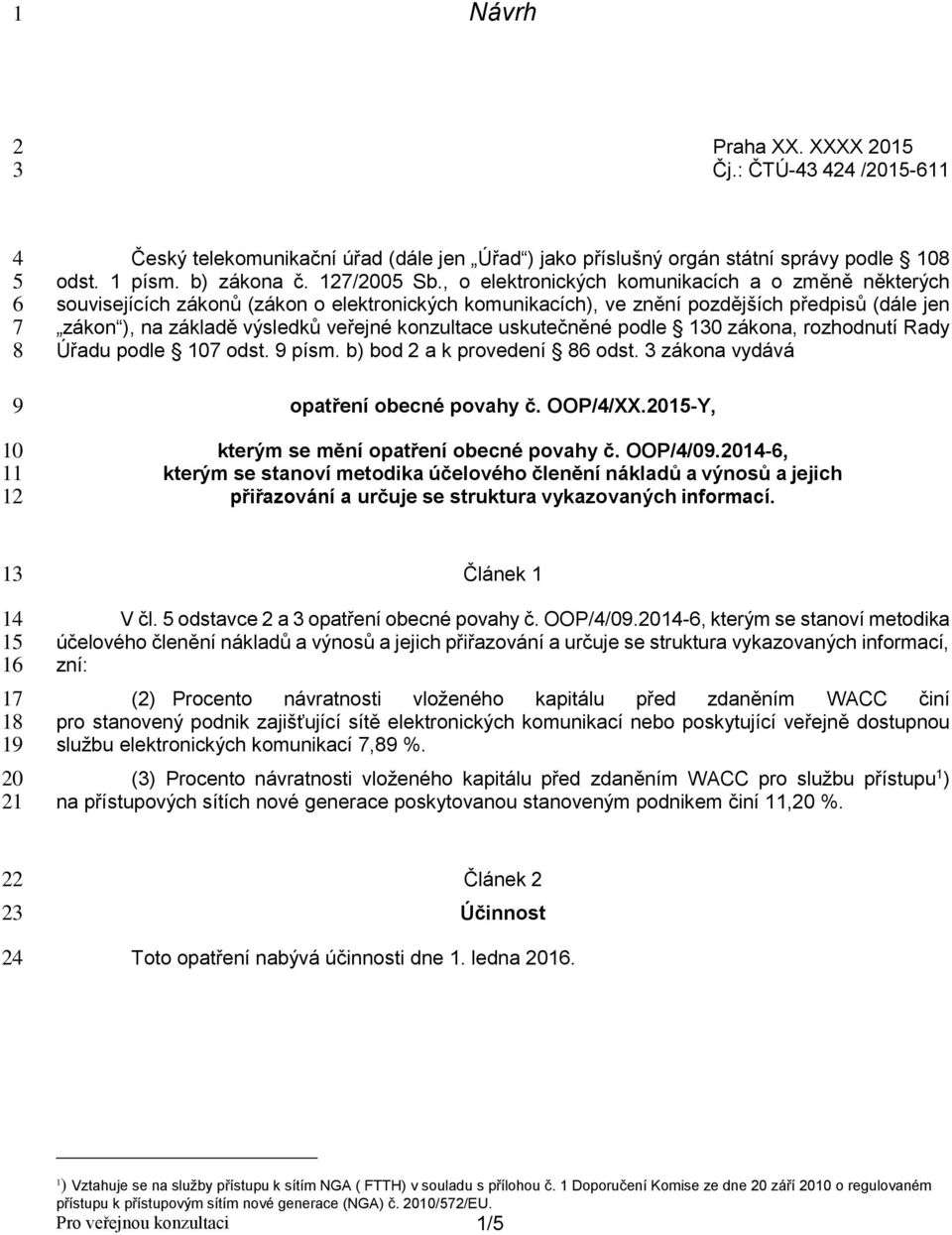 , o elektronických komunikacích a o změně některých souvisejících zákonů (zákon o elektronických komunikacích), ve znění pozdějších předpisů (dále jen zákon ), na základě výsledků veřejné konzultace